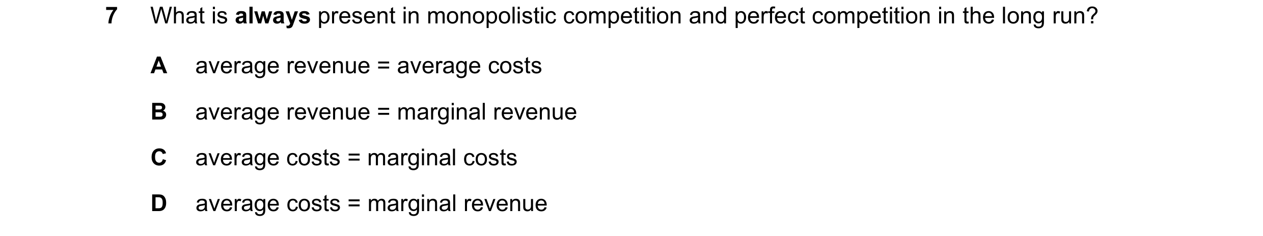 Question 179: What is always present in monopolistic competition and perfect competition in the long run? A average revenue = average costs B average rev…