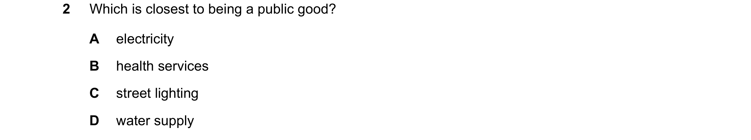 Question 72: Which is closest to being a public good? A electricity B health services C street lighting D water supply