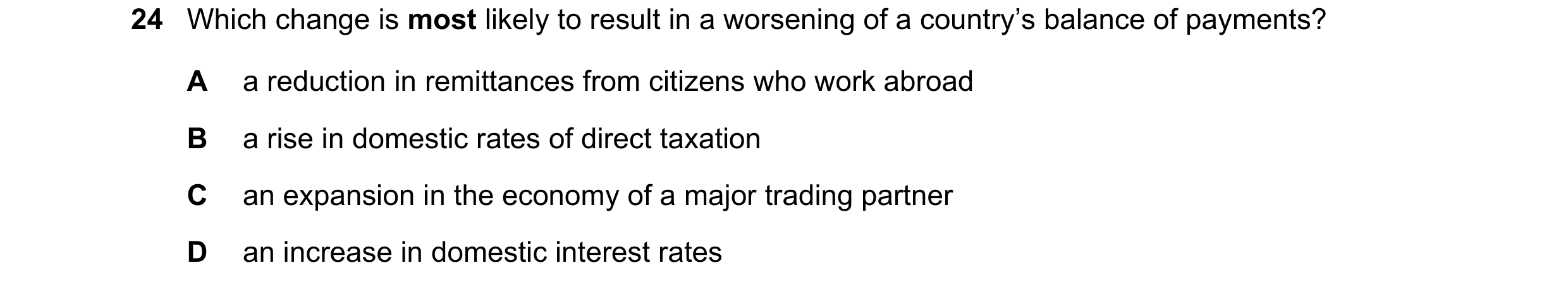 Question 174: Which change is most likely to result in a worsening of a country’s balance of payments? A a reduction in remittances from citizens who wor…