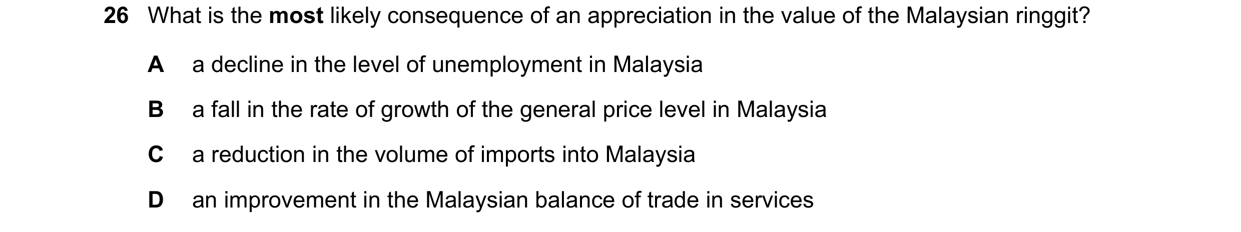 Question 185: What is the most likely consequence of an appreciation in the value of the Malaysian ringgit? A a decline in the level of unemployment in M…