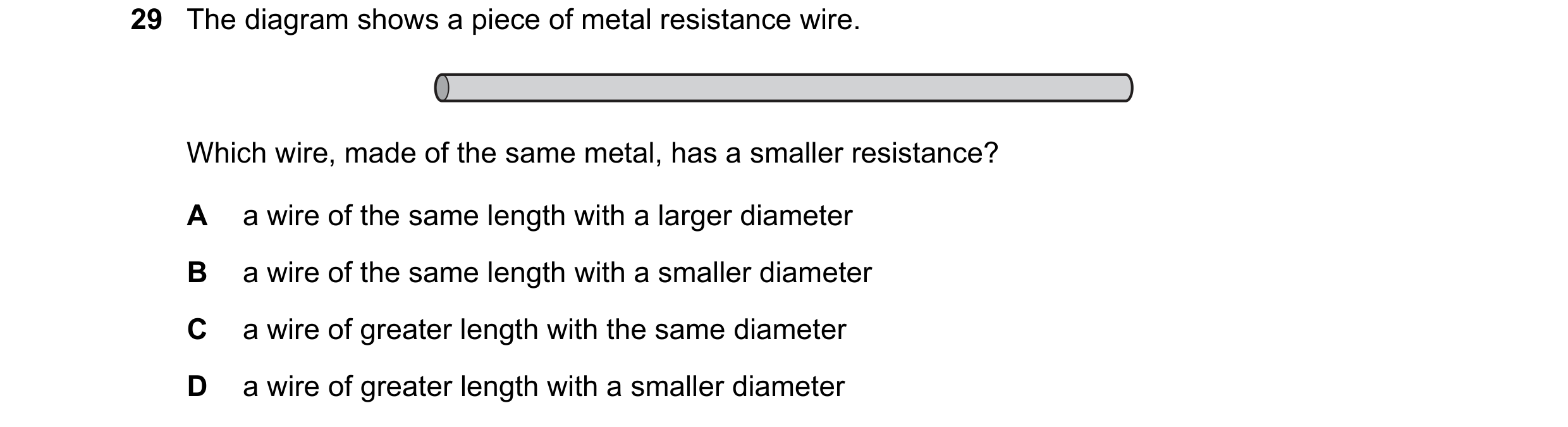Question 208: The diagram shows a piece of metal resistance wire. Which wire, made of the same metal, has a smaller resistance? A a wire of the same leng…