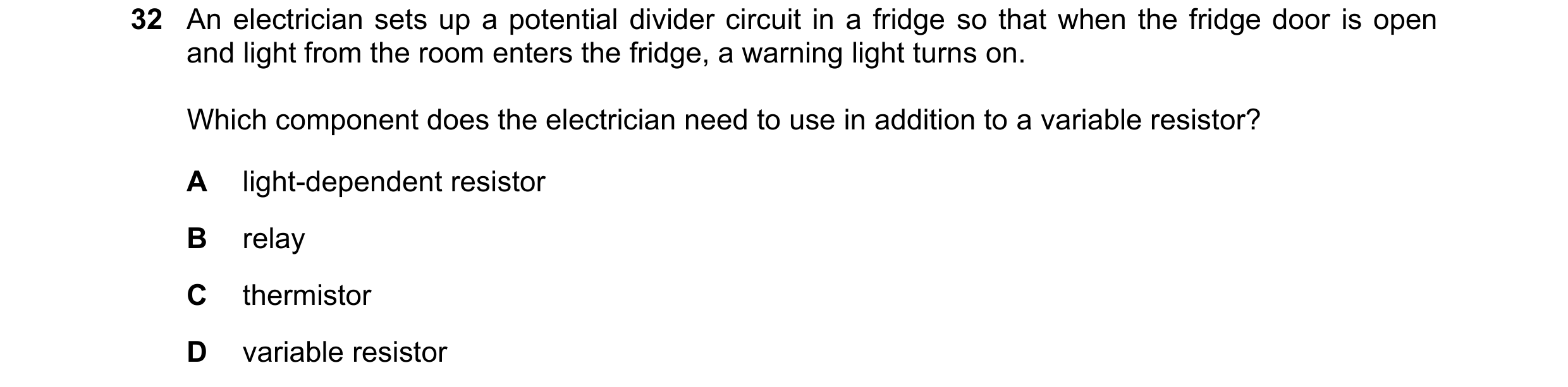 Question 211: An electrician sets up a potential divider circuit in a fridge so that when the fridge door is open and light from the room enters the frid…