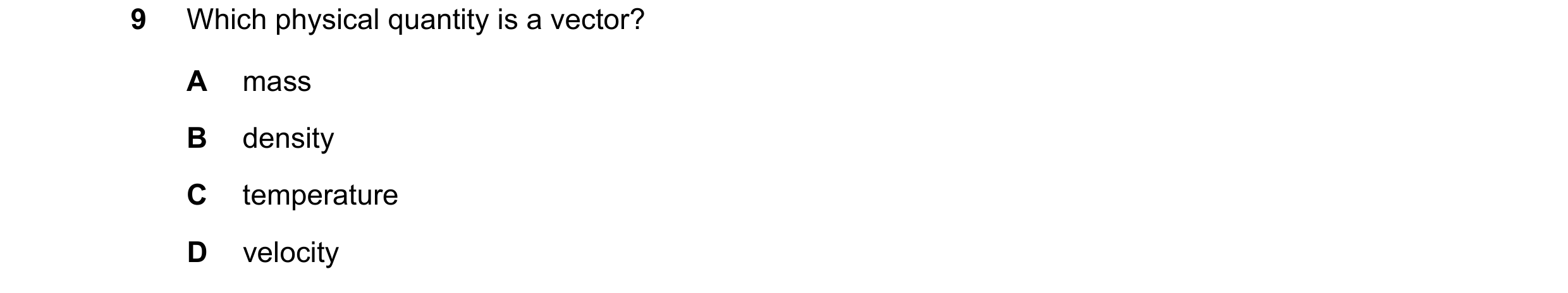Question 71: Which physical quantity is a vector? A mass B density C temperature D velocity