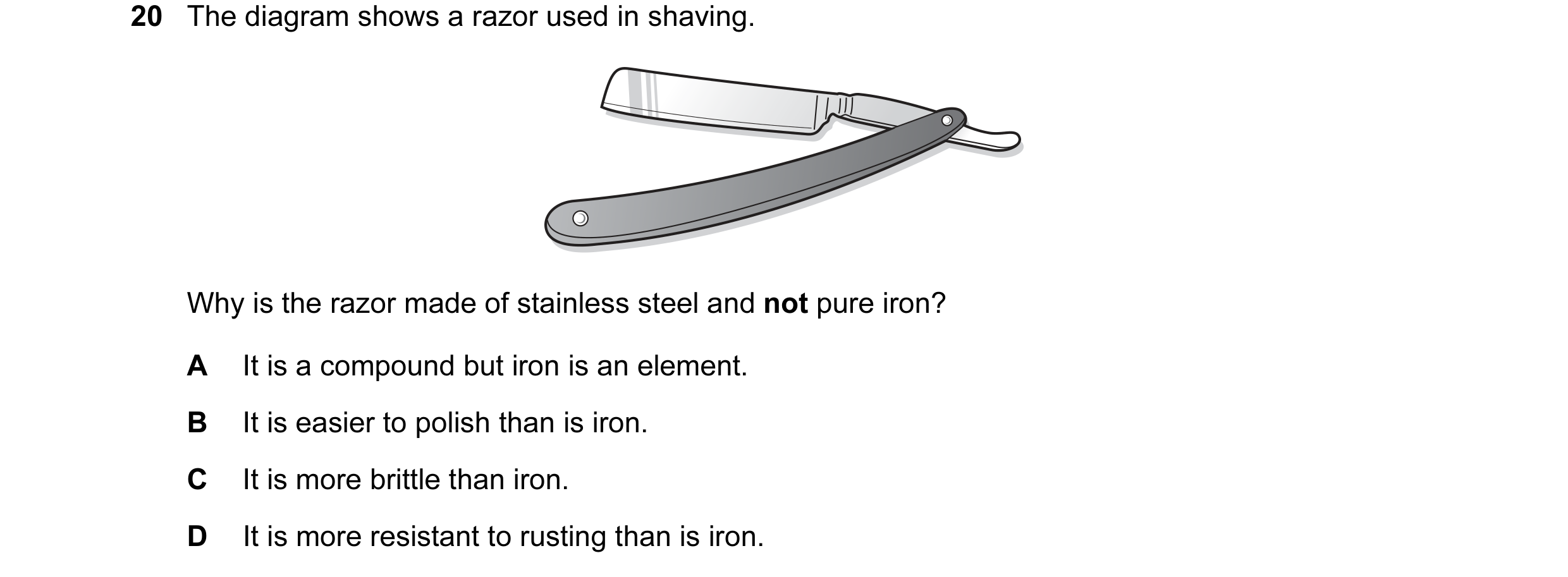 Question 4: The diagram shows a razor used in shaving. Why is the razor made of stainless steel and not pure iron? A It is a compound but iron is an el…