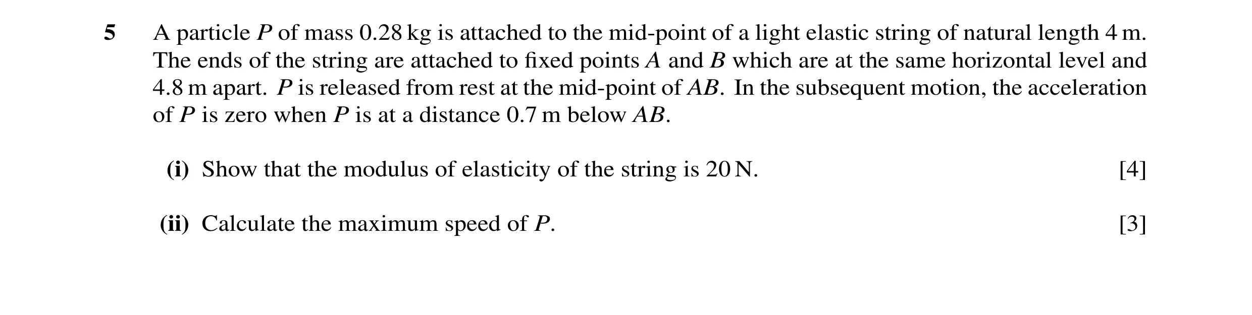 Question 18: A particle P of mass 0.28 kg is attached to the mid-point of a light elastic string of natural length 4 m. The ends of the string are attac…
