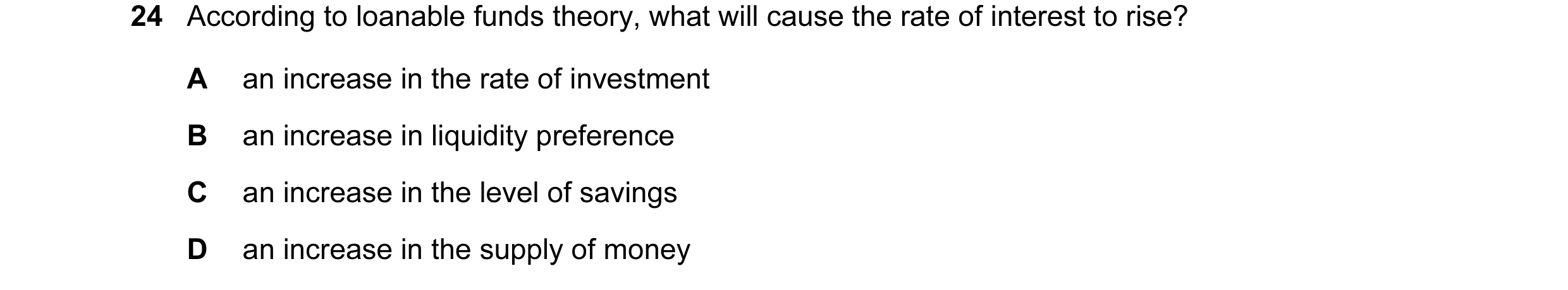 Question 4: According to loanable funds theory, what will cause the rate of interest to rise? A an increase in the rate of investment B an increase in …