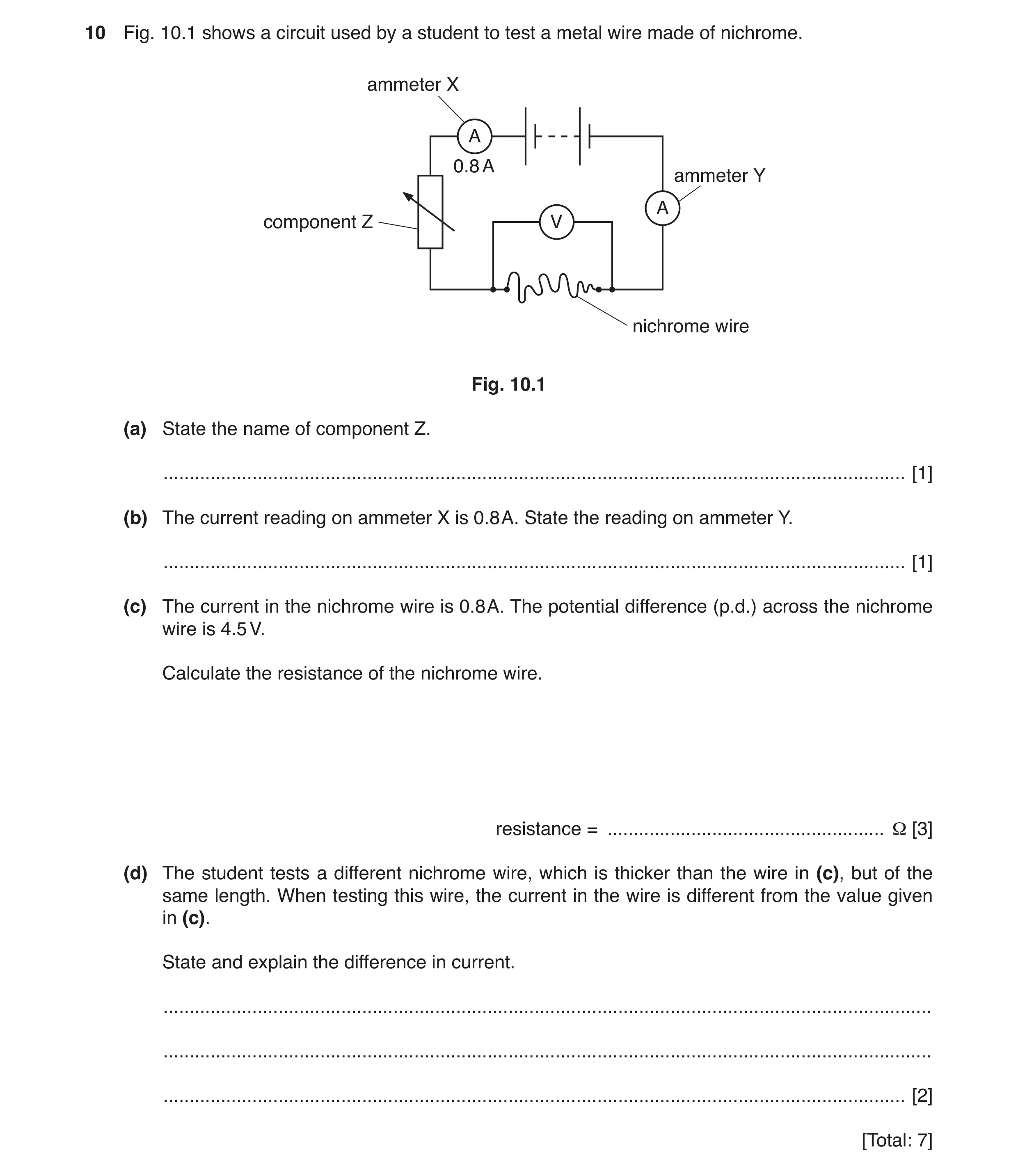 Question 12: Fig. 10.1 shows a circuit used by a student to test a metal wire made of nichrome. ammeter X A 0.8 A ammeter Y A component Z V nichrome wir…