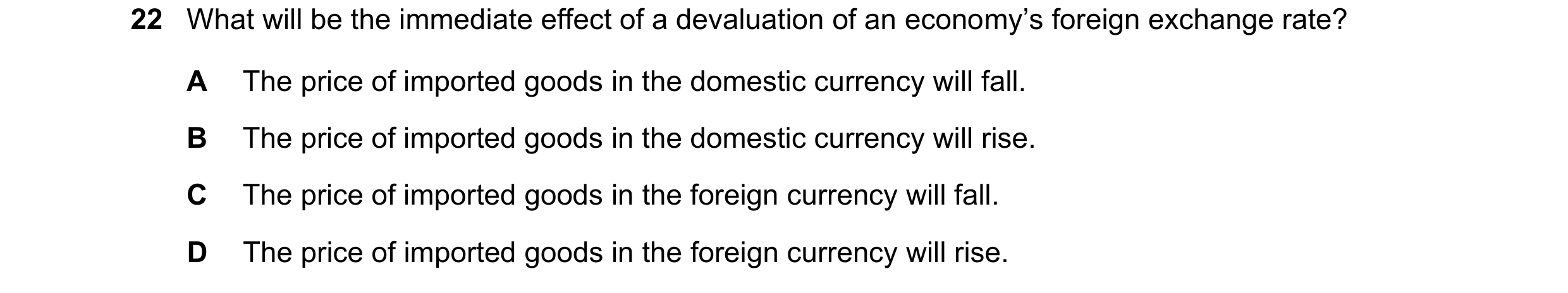 Question 208: What will be the immediate effect of a devaluation of an economy’s foreign exchange rate? A The price of imported goods in the domestic cur…