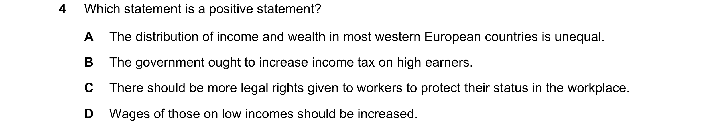 Question 47: Which statement is a positive statement? A The distribution of income and wealth in most western European countries is unequal. B The gover…