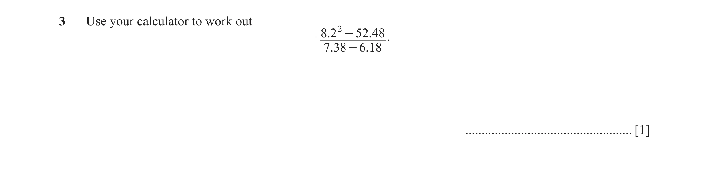 Question 17: Use your calculator to work out 2 8.2 - 52.48 . 7.38 - 6 .18 ................................................... [1]