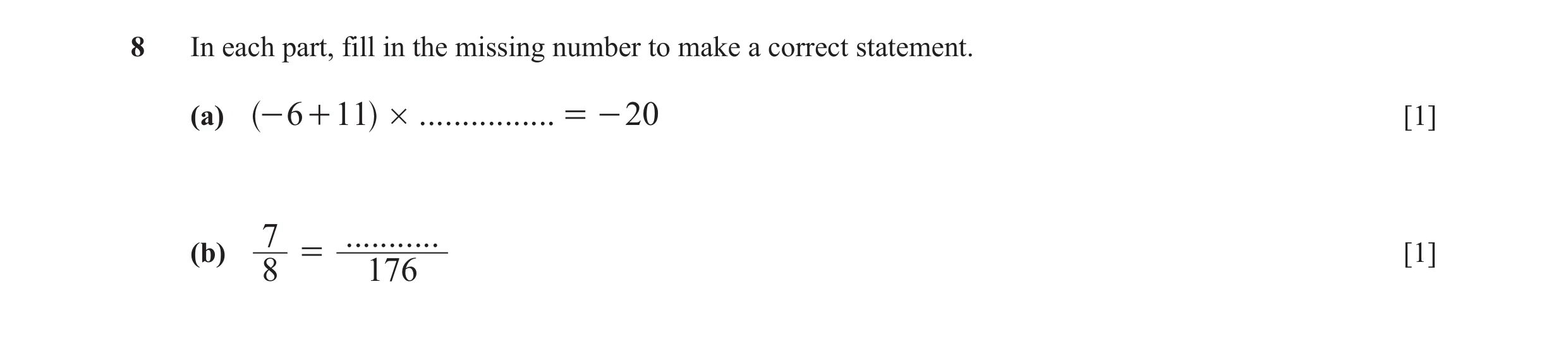 Question 67: In each part, fill in the missing number to make a correct statement. (a) ^- 6 + 11h # ................ = - 20 [1] 7 ........... (b) = [1] …