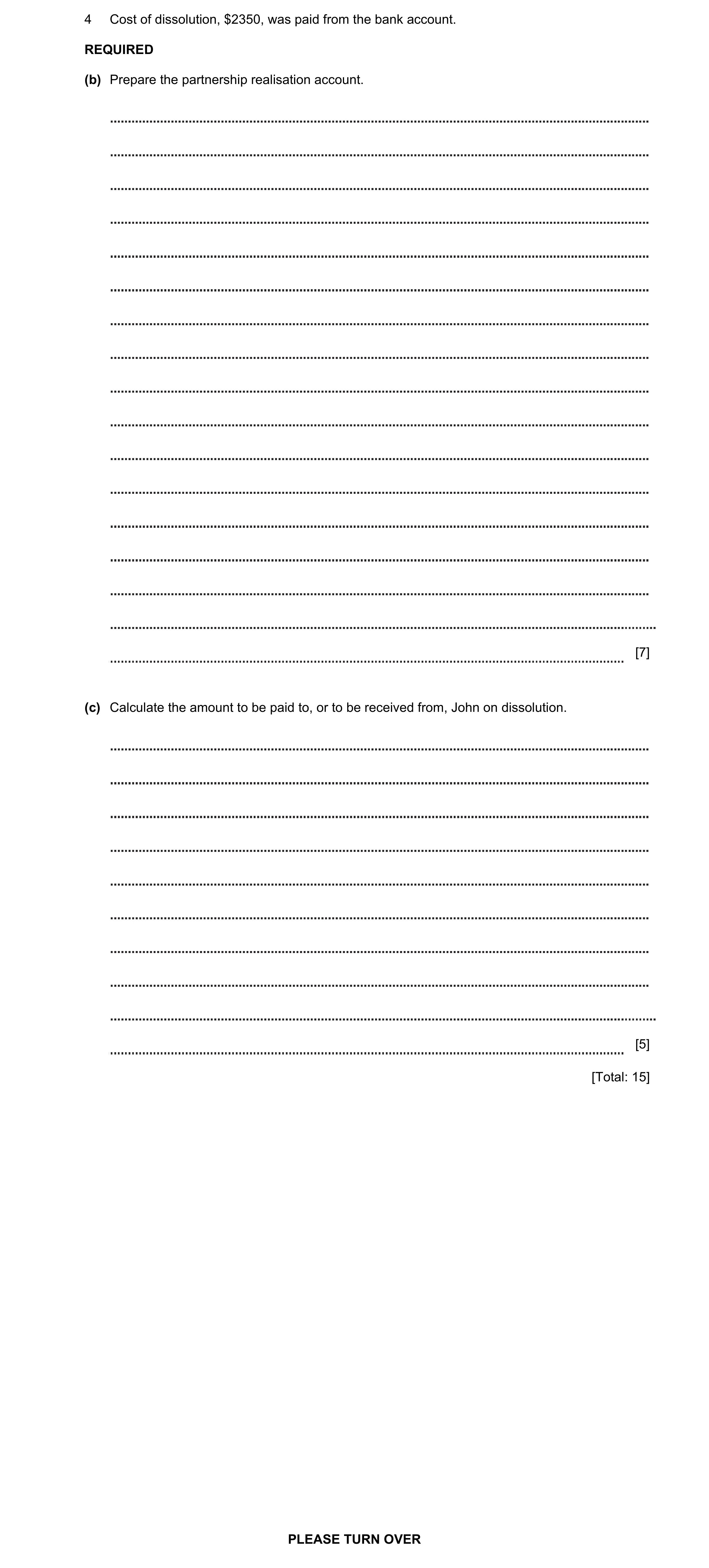 Question 20: Cost of dissolution, $2350, was paid from the bank account. REQUIRED (b) Prepare the partnership realisation account. [7] (c) Calculate the…