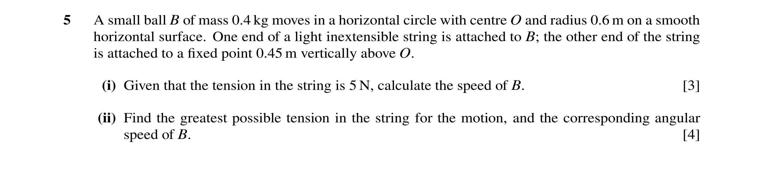 Question 130: A small ball B of mass 0.4 kg moves in a horizontal circle with centre O and radius 0.6 m on a smooth horizontal surface. One end of a ligh…