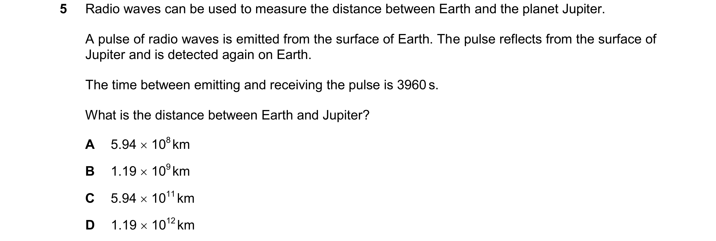 Question 228: Radio waves can be used to measure the distance between Earth and the planet Jupiter. A pulse of radio waves is emitted from the surface of…