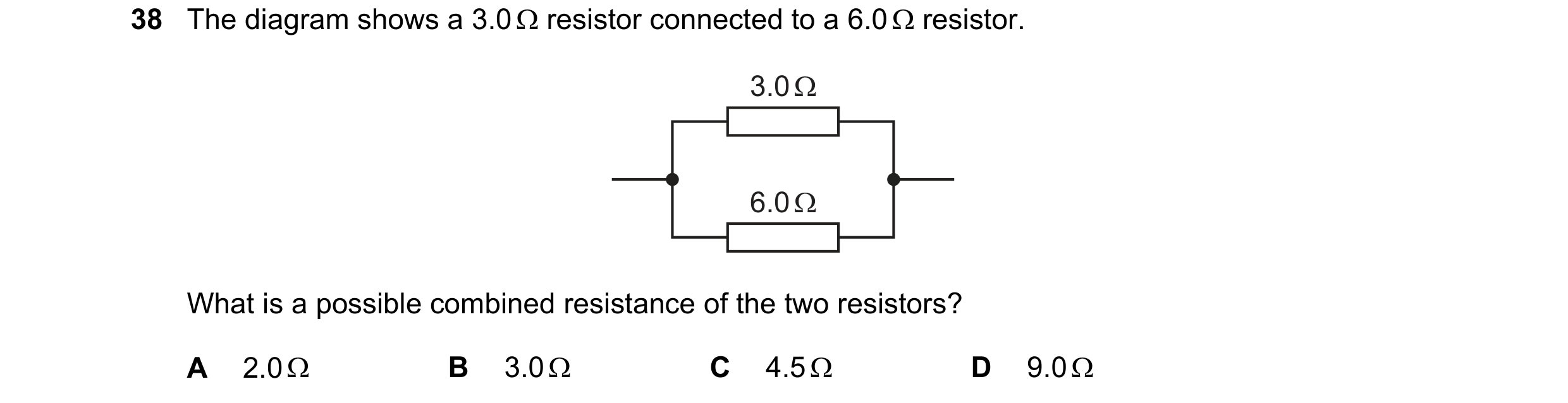 Question 128: The diagram shows a 3.0 resistor connected to a 6.0 resistor. 3.0 Ω 6.0 Ω What is a possible combined resistance of the two resistors? …
