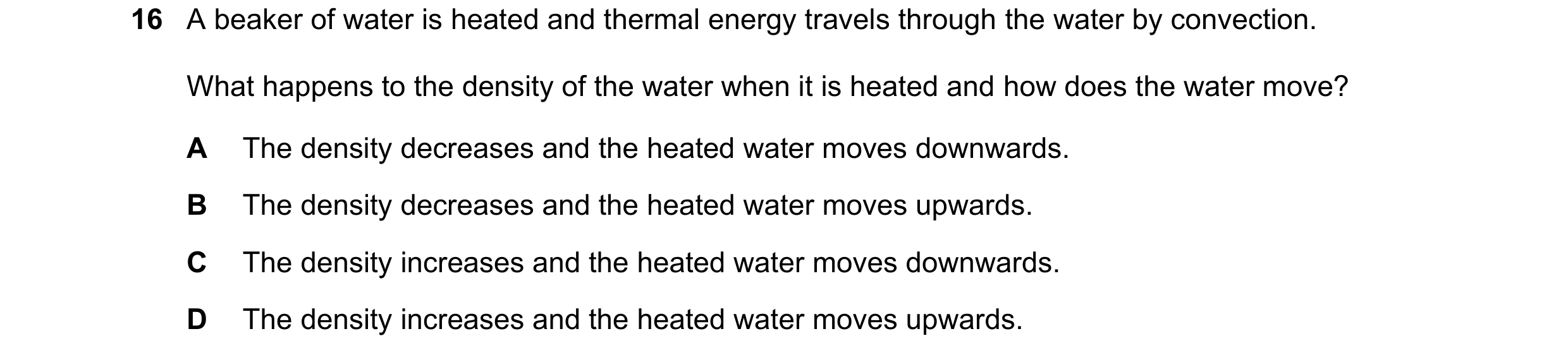 Question 163: A beaker of water is heated and thermal energy travels through the water by convection. What happens to the density of the water when it is…