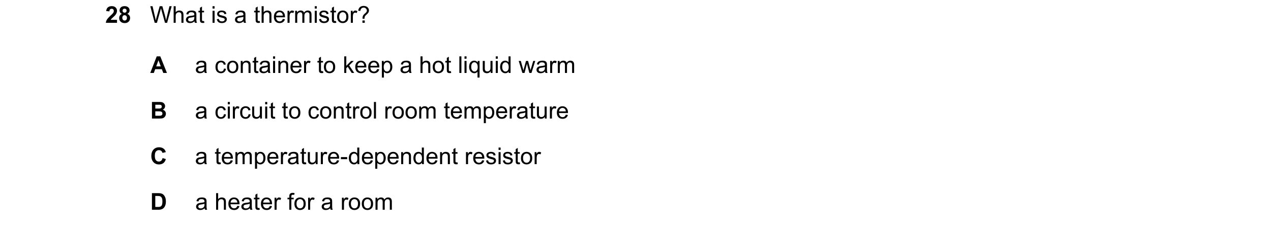 Question 453: What is a thermistor? A a container to keep a hot liquid warm B a circuit to control room temperature C a temperature-dependent resistor D …