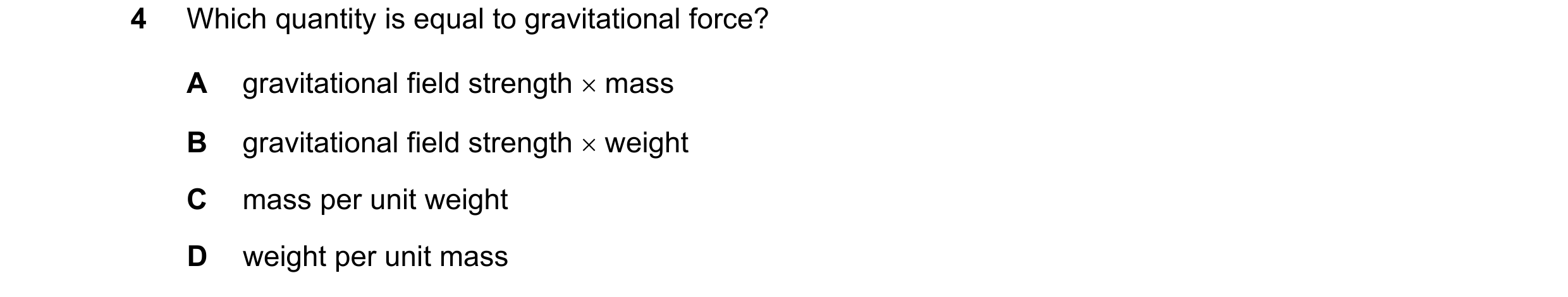 Question 173: Which quantity is equal to gravitational force? A gravitational field strength mass B gravitational field strength weight C mass per un…
