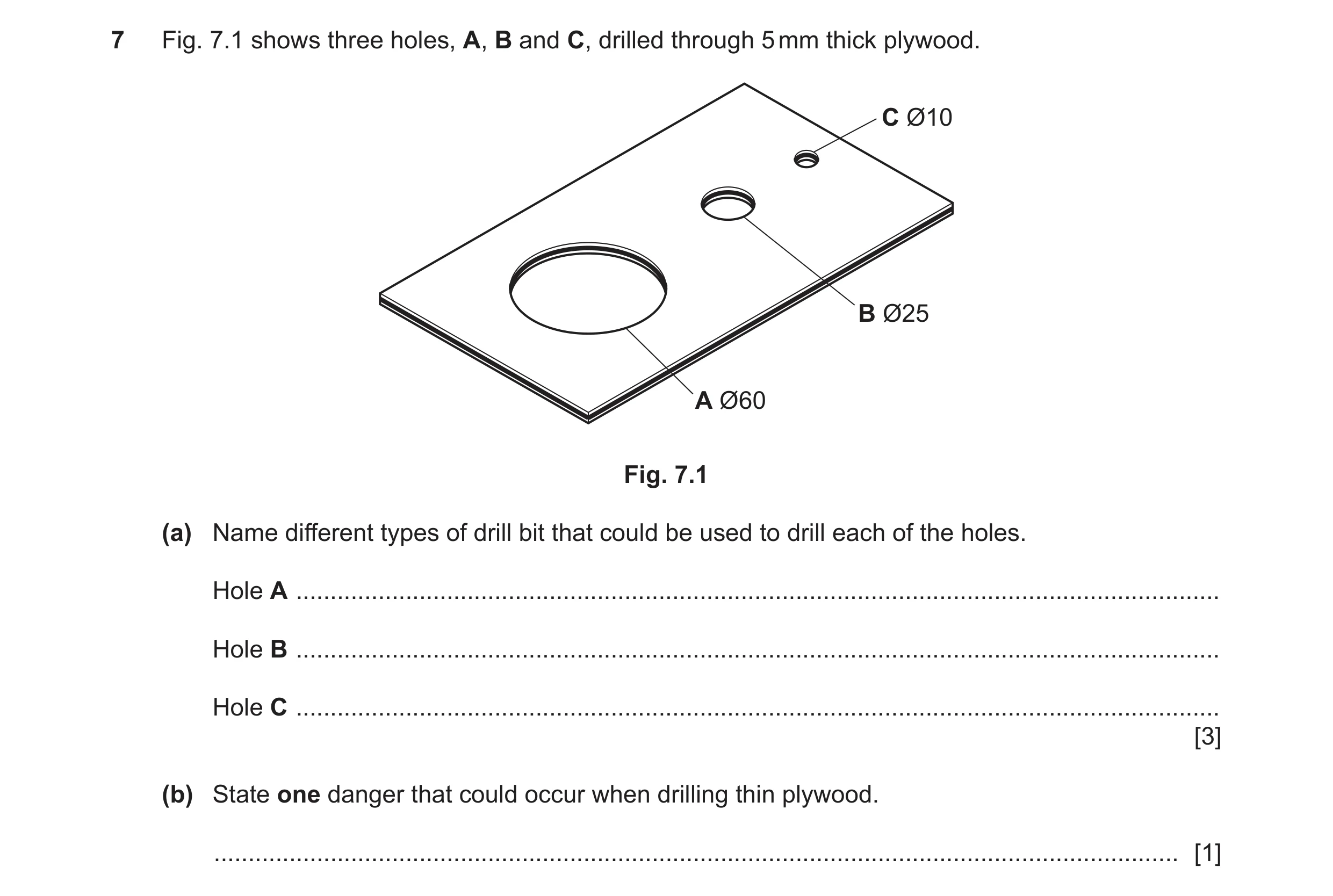 Question 67: Fig. 7.1 shows three holes, A, B and C, drilled through 5 mm thick plywood. C Ø10 B Ø25 A Ø60 Fig. 7.1 (a) Name different types of drill bi…