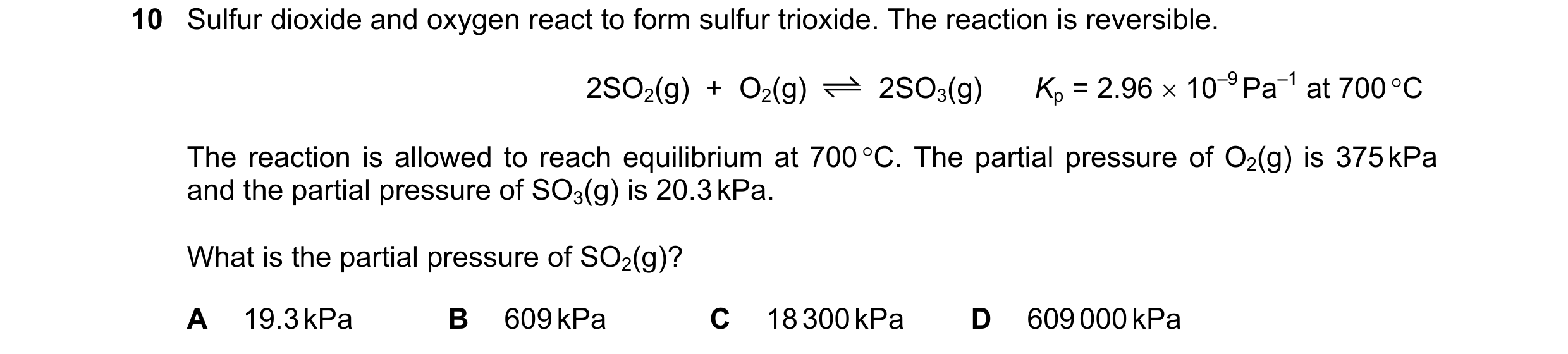Question 134: Sulfur dioxide and oxygen react to form sulfur trioxide. The reaction is reversible. 2SO2(g) + O2(g) 2SO3(g) Kp = 2.96 × 10–9 Pa–1 at 700…