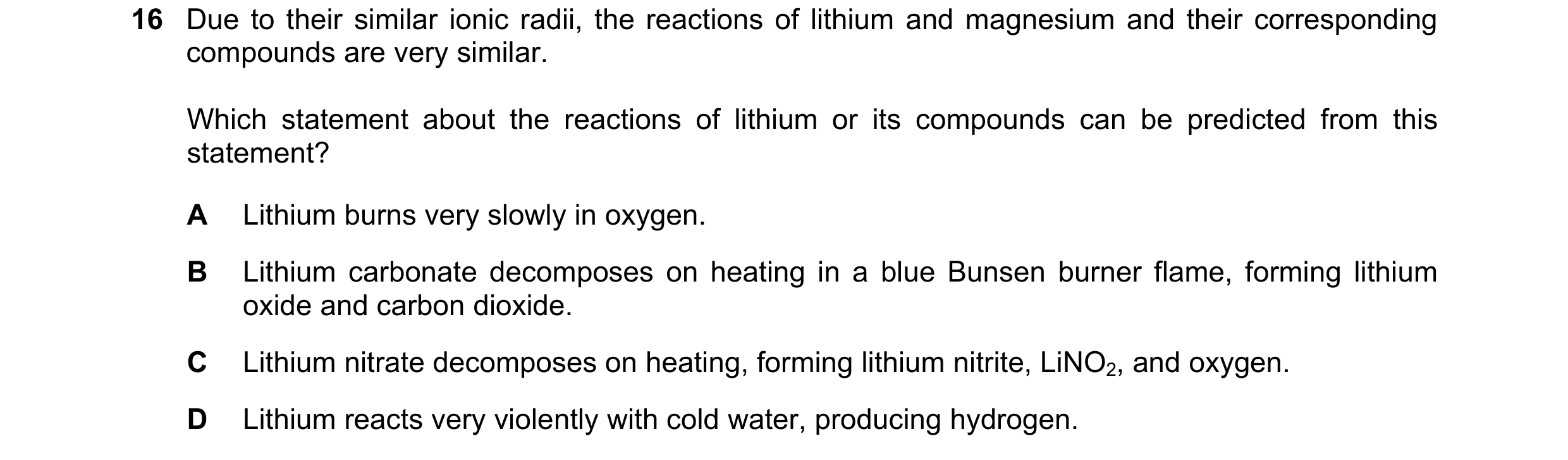 Question 17: Due to their similar ionic radii, the reactions of lithium and magnesium and their corresponding compounds are very similar. Which statemen…