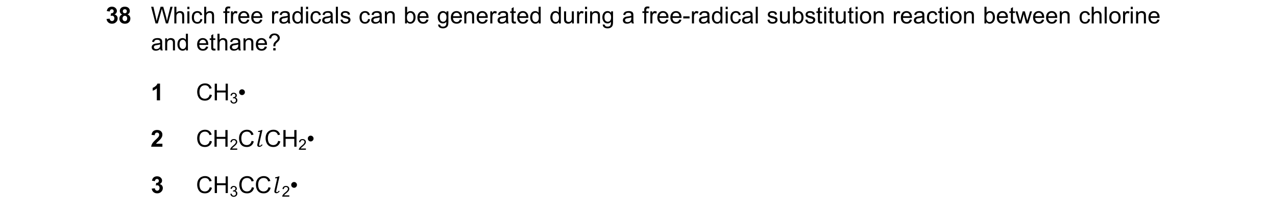 Question 87: Which free radicals can be generated during a free-radical substitution reaction between chlorine and ethane? 1 CH3• 2 CH2Cl CH2• 3 CH3CCl …