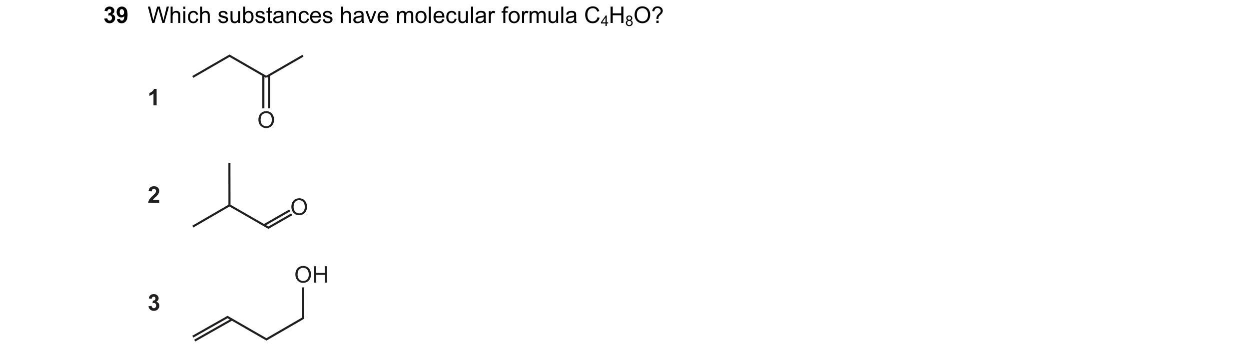 Question 229: Which substances have molecular formula C4H8O? 1 O 2 O OH 3