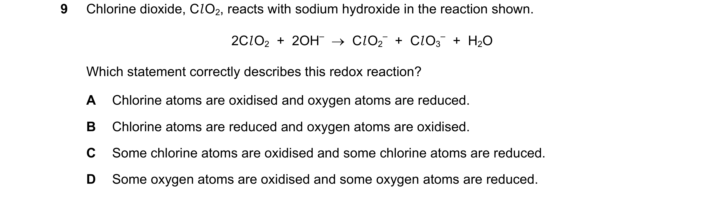 Question 244: Chlorine dioxide, Cl O2, reacts with sodium hydroxide in the reaction shown. 2Cl O2  +  2OH–  →  Cl O2 –  +  Cl O3 –  +  H2O Which statemen…