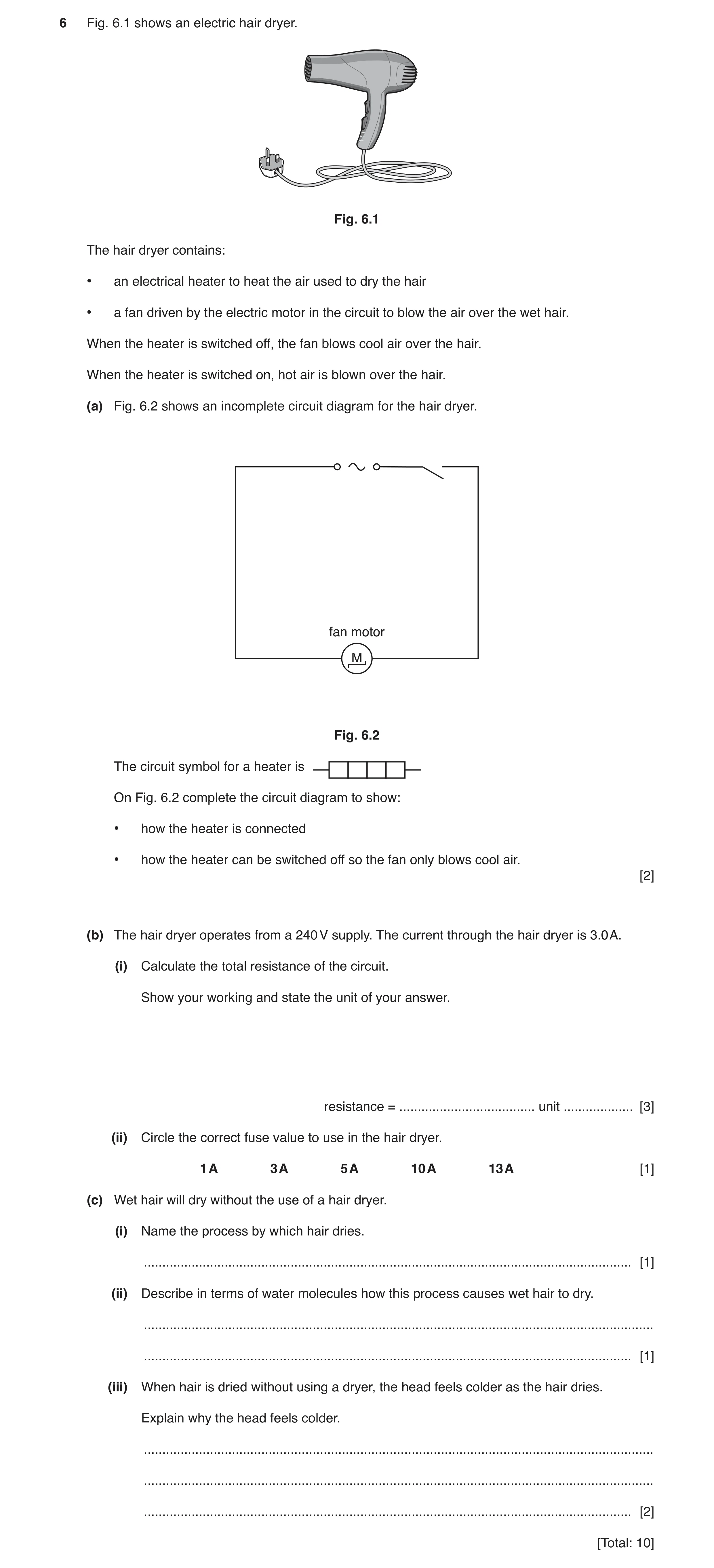 Question 20: Fig. 6.1 shows an electric hair dryer. Fig. 6.1 The hair dryer contains: • an electrical heater to heat the air used to dry the hair • a fa…