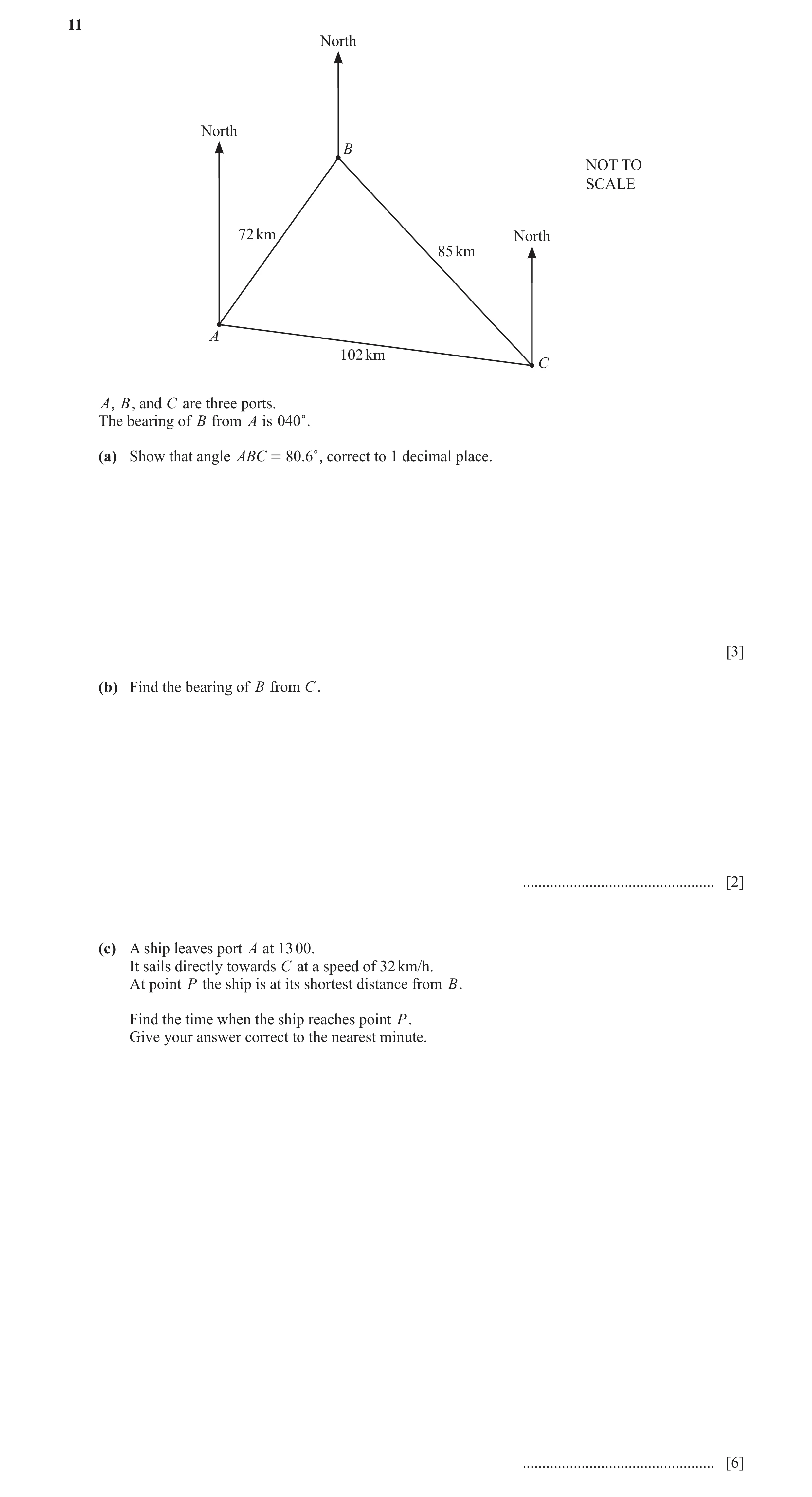 Question 15: North North B NOT TO SCALE 72 km North 85 km A 102 km C A, B, and C are three ports. The bearing of B from A is 040c. (a) Show that angle A…