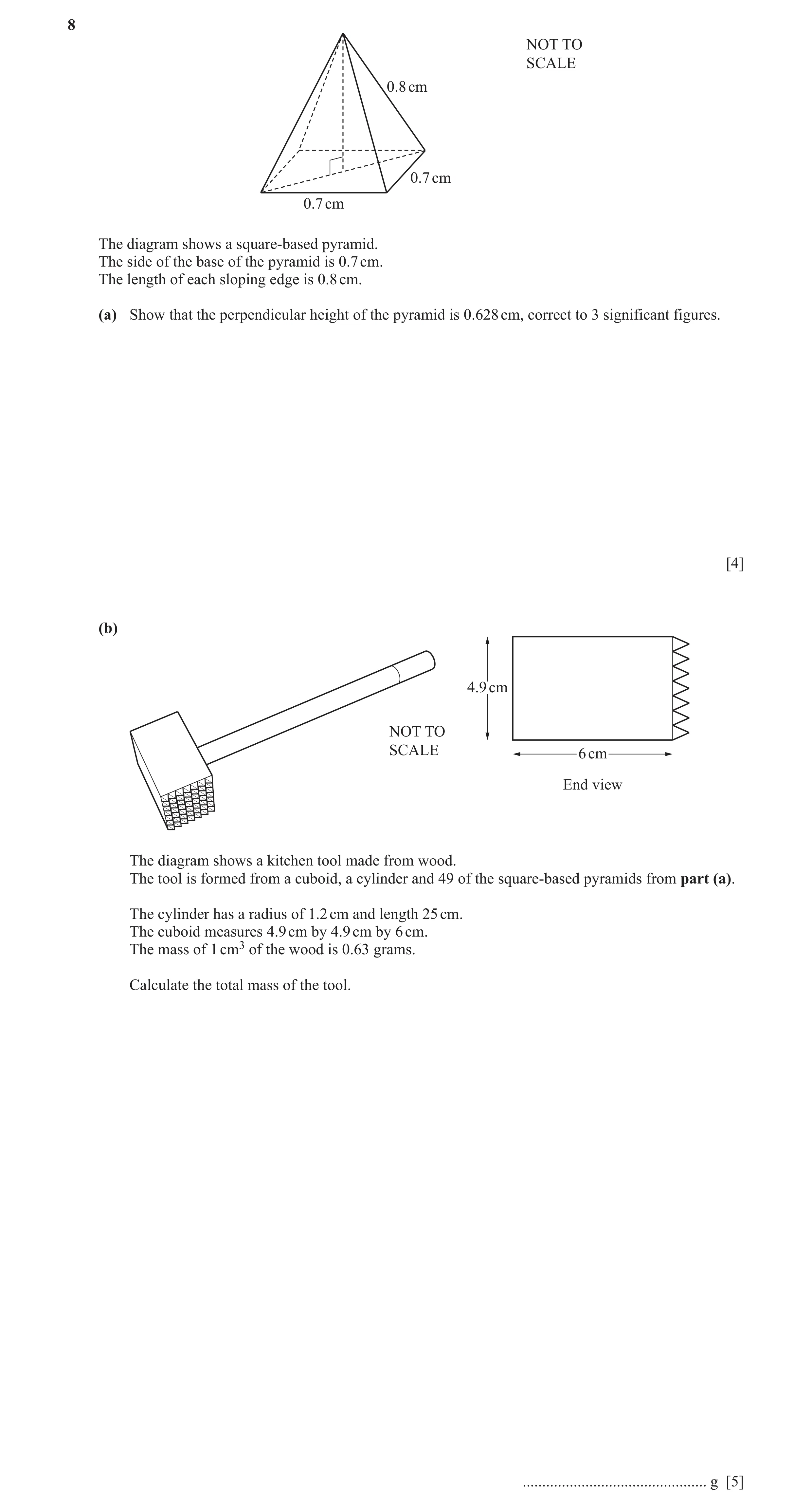 Question 14: NOT TO SCALE 0.8 cm 0.7 cm 0.7 cm The diagram shows a square-based pyramid. The side of the base of the pyramid is 0.7 cm. The length of ea…