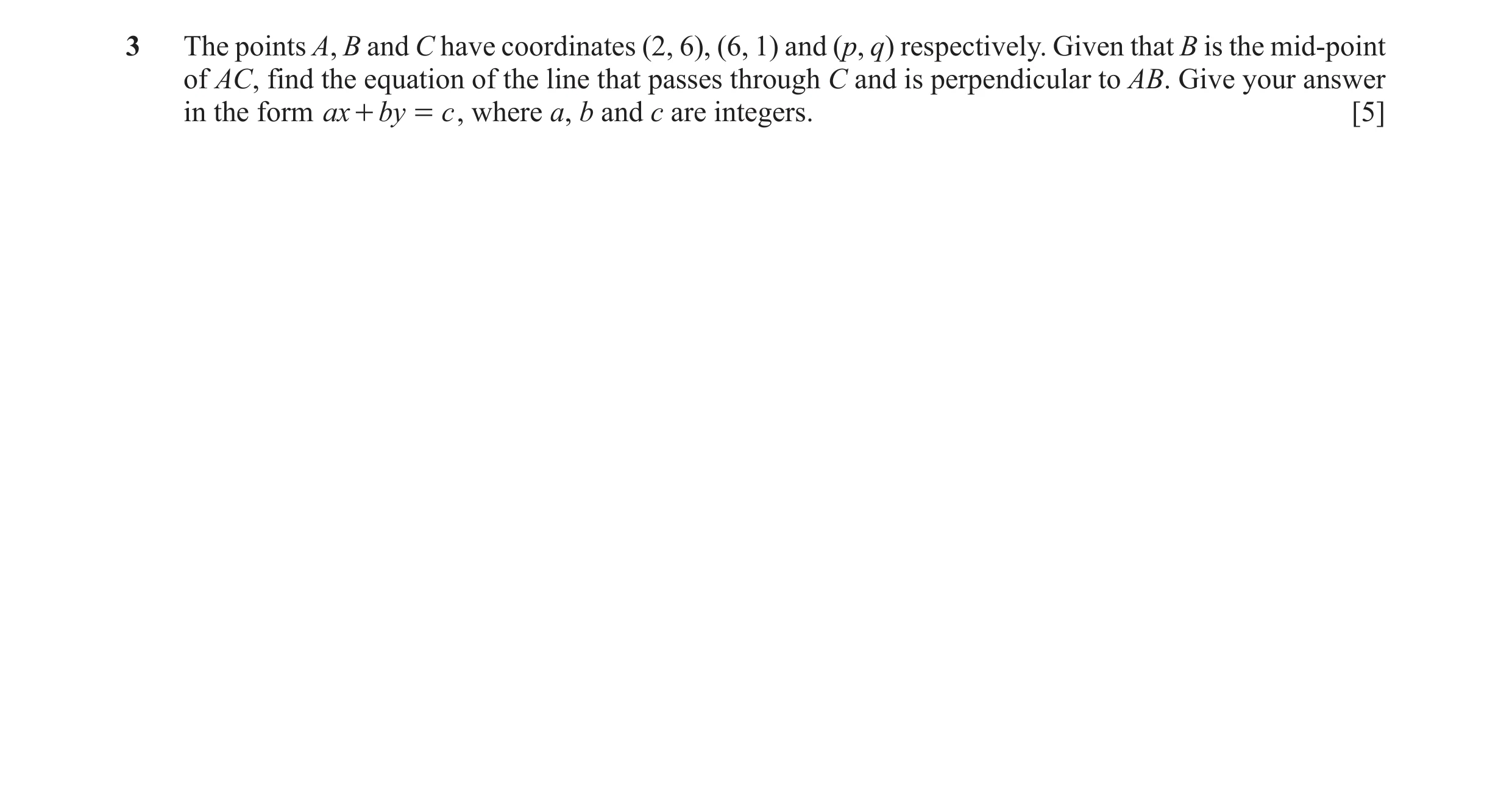 Question 9: The points A, B and C have coordinates (2, 6), (6, 1) and (p, q) respectively. Given that B is the mid‑point of AC, find the equation of th…