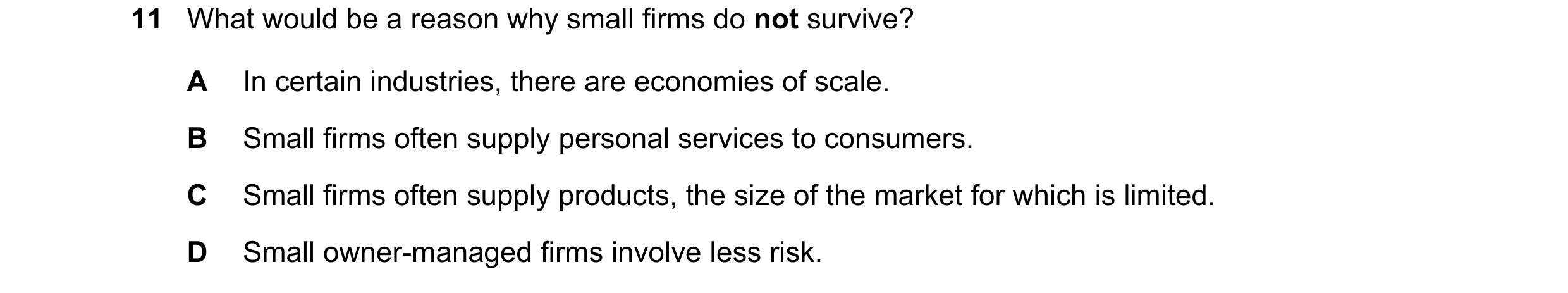 Question 24: What would be a reason why small firms do not survive? A In certain industries, there are economies of scale. B Small firms often supply pe…