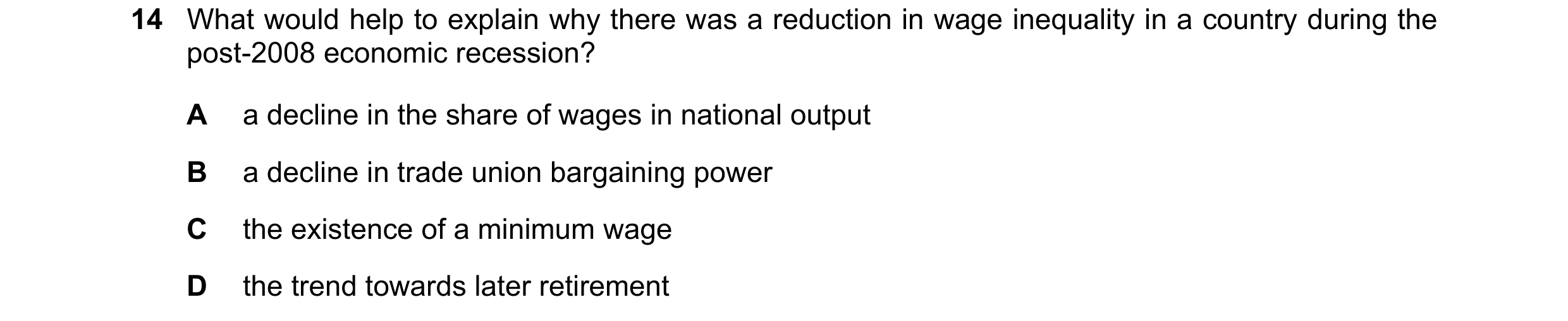 Question 108: What would help to explain why there was a reduction in wage inequality in a country during the post-2008 economic recession? A a decline i…