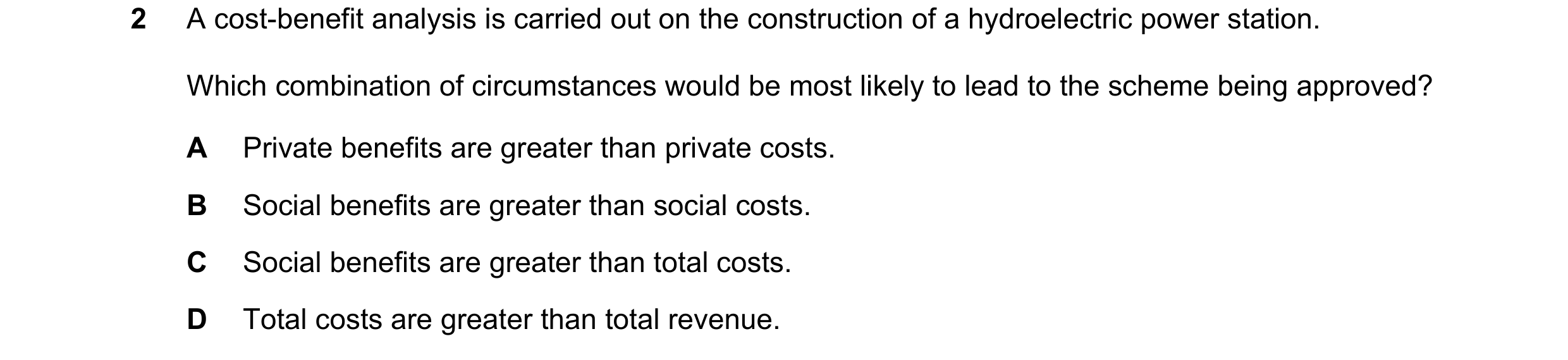 Question 35: A cost-benefit analysis is carried out on the construction of a hydroelectric power station. Which combination of circumstances would be mo…