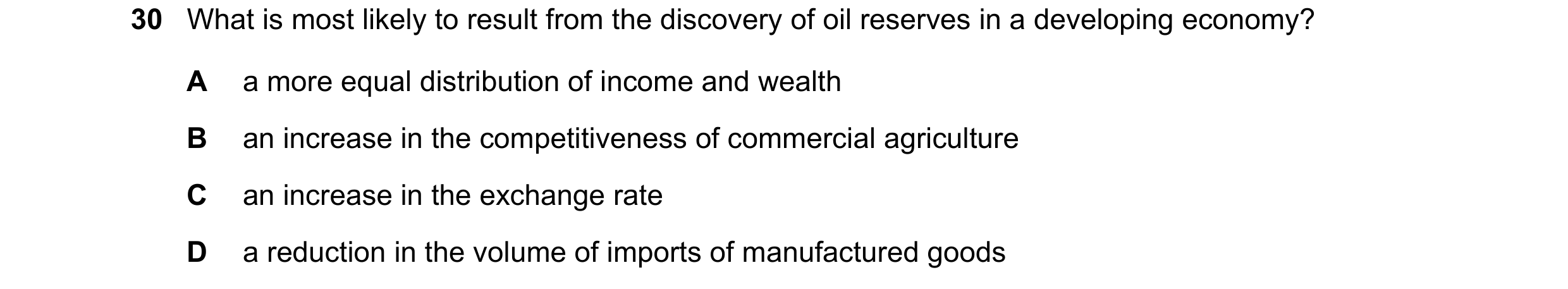 Question 47: What is most likely to result from the discovery of oil reserves in a developing economy? A a more equal distribution of income and wealth …