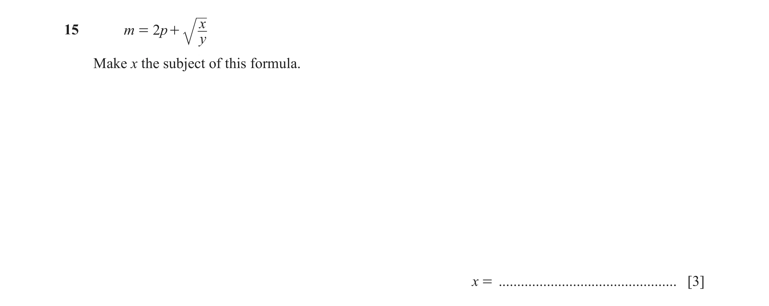 Question 137: x15 m = 2p + y Make x the subject of this formula. x = ................................................ [3]