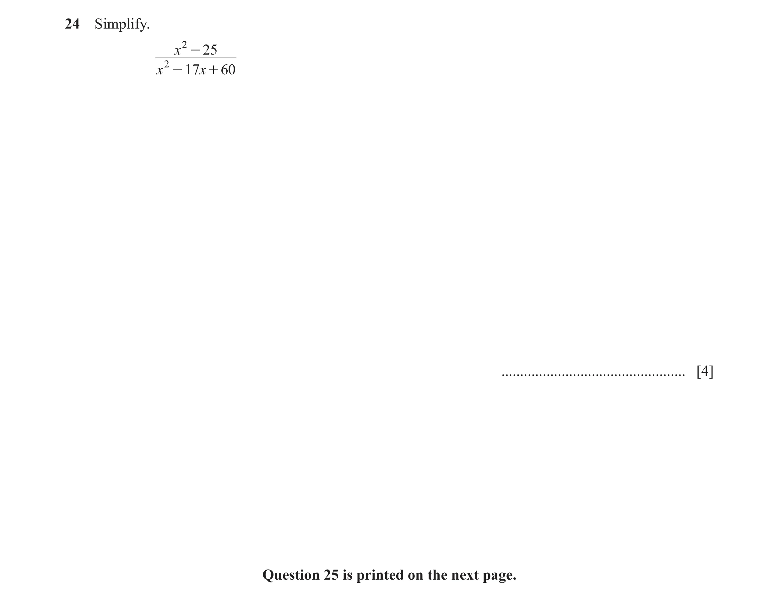 Question 139: Simplify. x 2 - 25 x 2 - 17x + 60 ................................................. [4] Question 25 is printed on the next page.