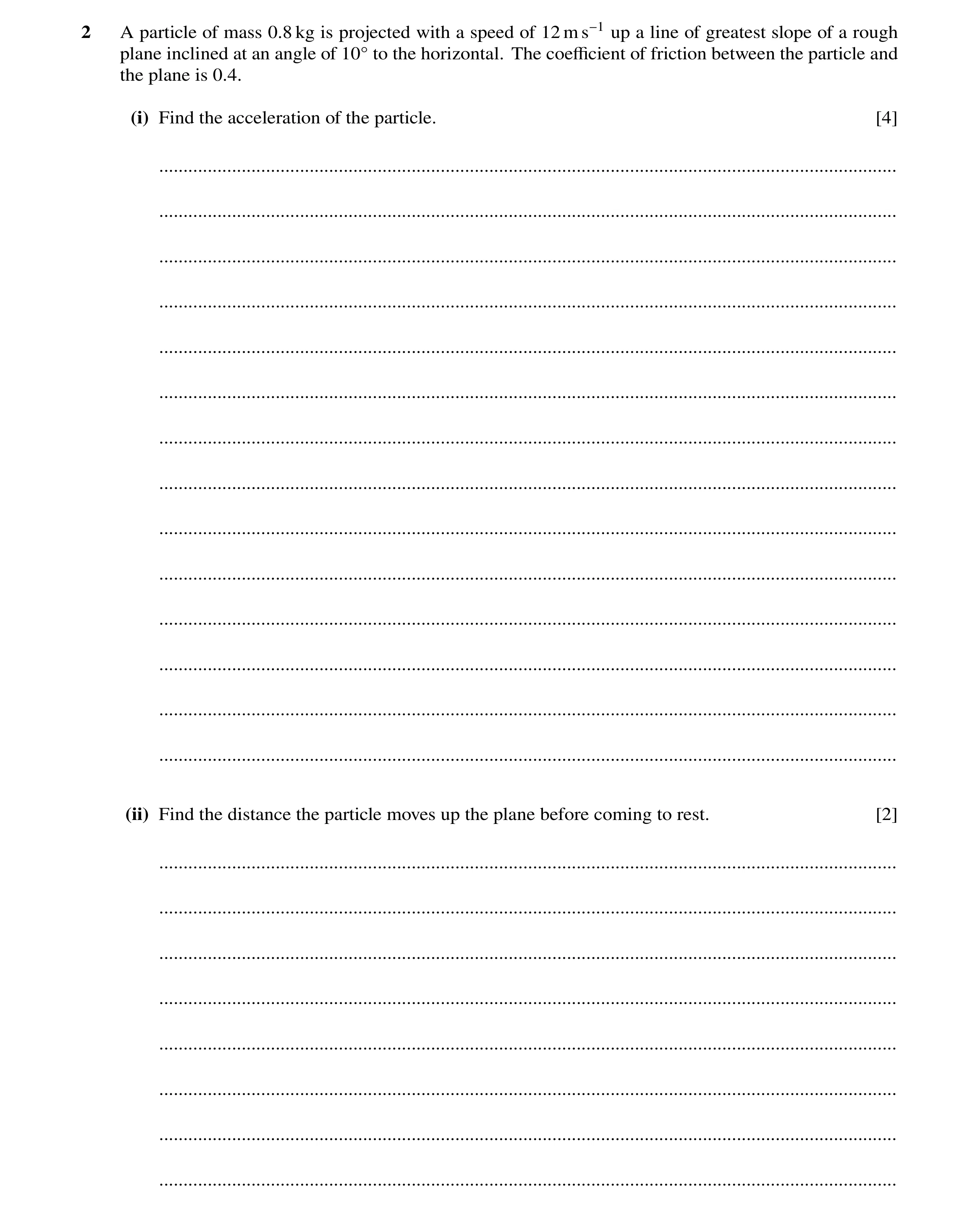 Question 163: A particle of mass 0.8 kg is projected with a speed of 12 m s−1 up a line of greatest slope of a rough plane inclined at an angle of 10Å to…