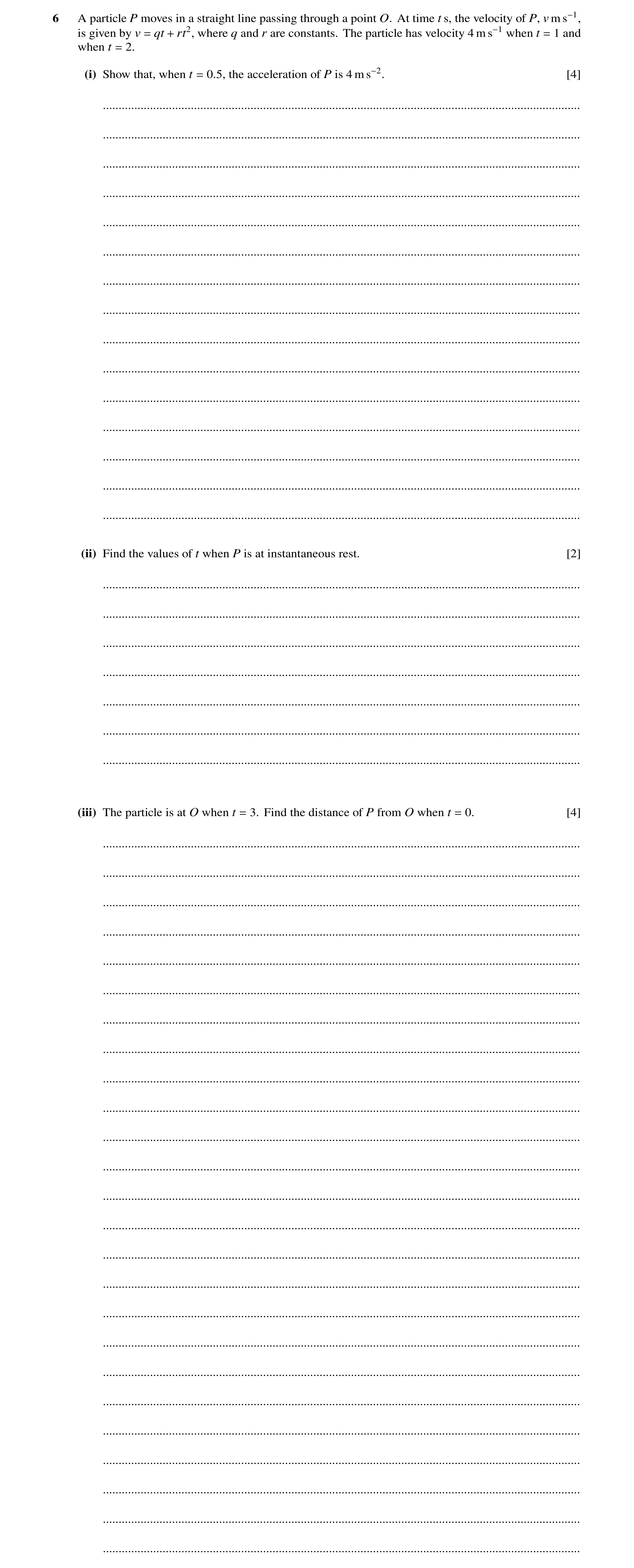 Question 165: A particle P moves in a straight line passing through a point O. At time t s, the velocity of P, v m s−1, is given by v = qt + rt2, where q…