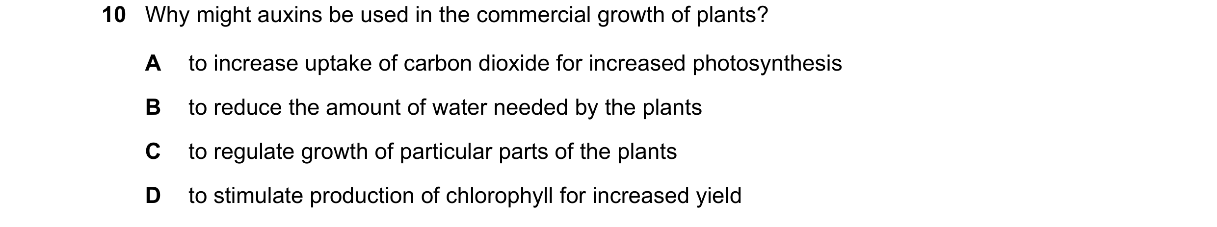 Question 3: Why might auxins be used in the commercial growth of plants? A to increase uptake of carbon dioxide for increased photosynthesis B to reduc…