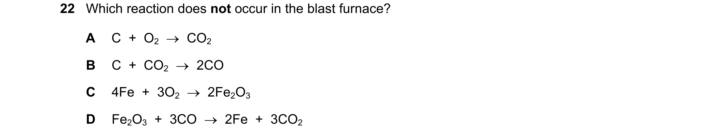 Question 4: Which reaction does not occur in the blast furnace? A C + O2 → CO2 B C + CO2 → 2CO C 4Fe + 3O2 → 2Fe2O3 D Fe2O3 + 3CO → 2Fe…