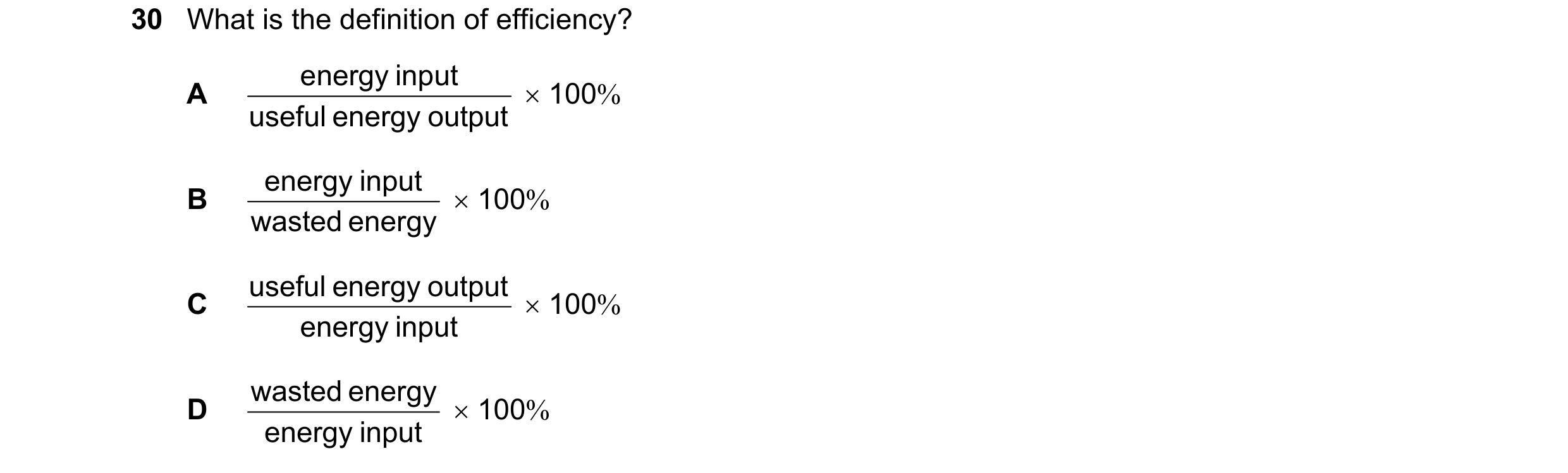 Question 6: What is the definition of efficiency? energy input A × 100% useful energy output energy input B × 100% wasted energy useful energy output C…