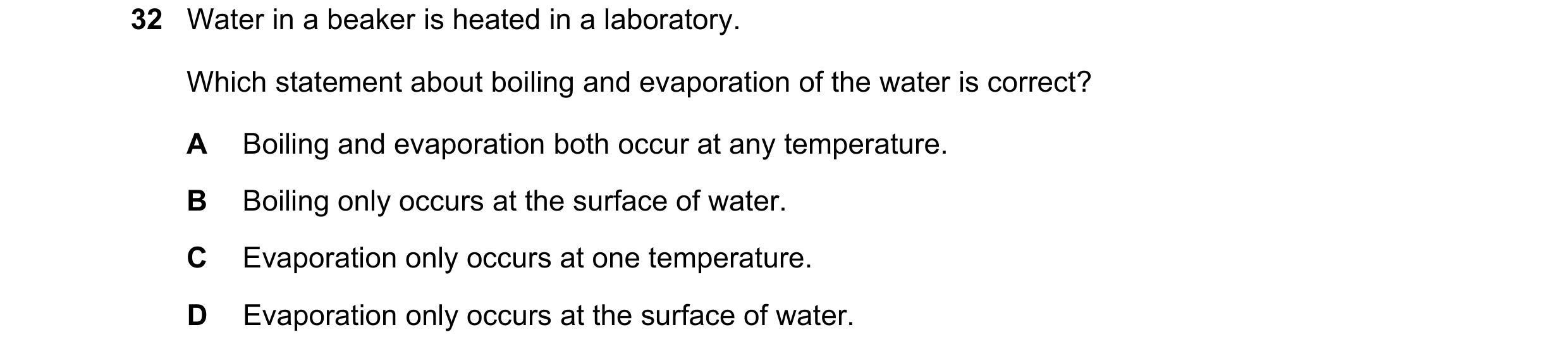 Question 3: Water in a beaker is heated in a laboratory. Which statement about boiling and evaporation of the water is correct? A Boiling and evaporati…