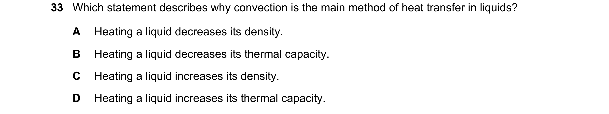 Question 5: Which statement describes why convection is the main method of heat transfer in liquids? A Heating a liquid decreases its density. B Heatin…