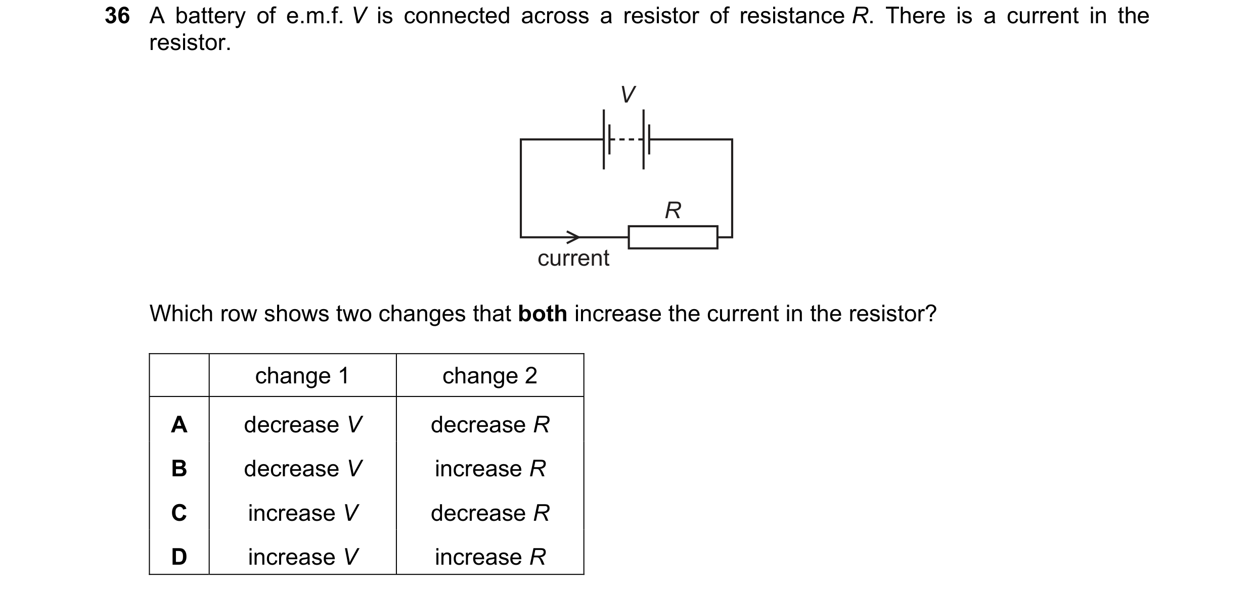 Question 5: A battery of e.m.f. V is connected across a resistor of resistance R. There is a current in the resistor. V R current Which row shows two c…