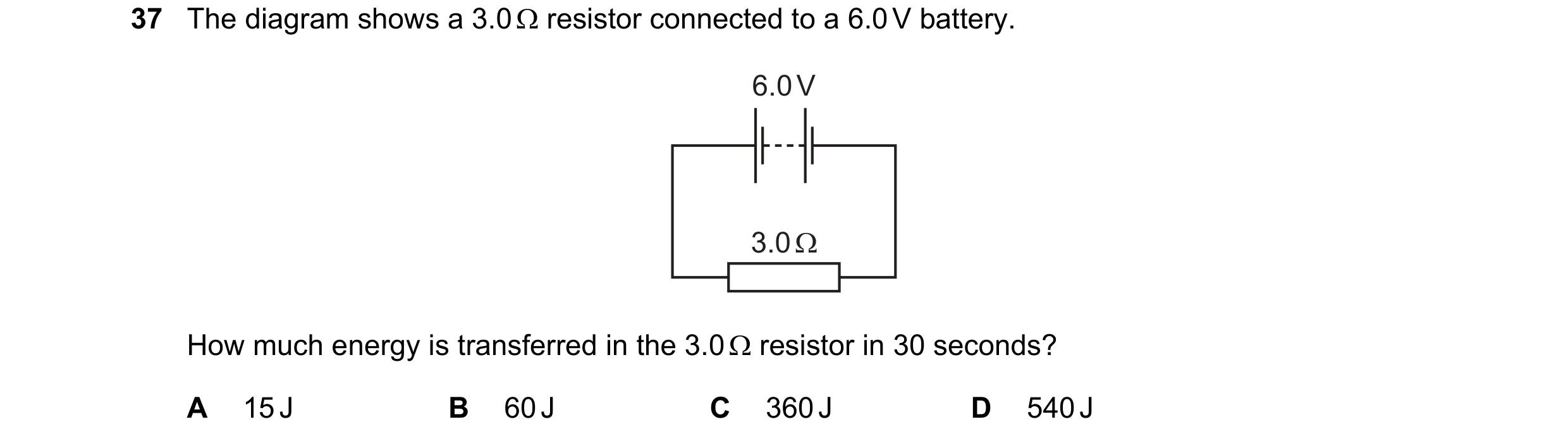 Question 6: The diagram shows a 3.0 Ω resistor connected to a 6.0 V battery. 6.0 V 3.0 Ω How much energy is transferred in the 3.0 Ω resistor in 30 sec…