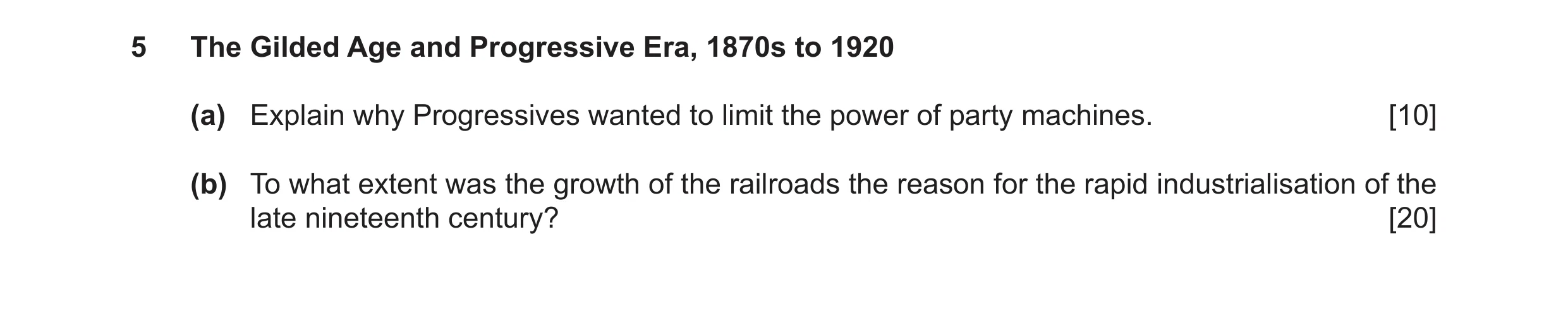 Question 8: The Gilded Age and Progressive Era, 1870s to 1920 (a) Explain why Progressives wanted to limit the power of party machines. [10] (b) To wha…