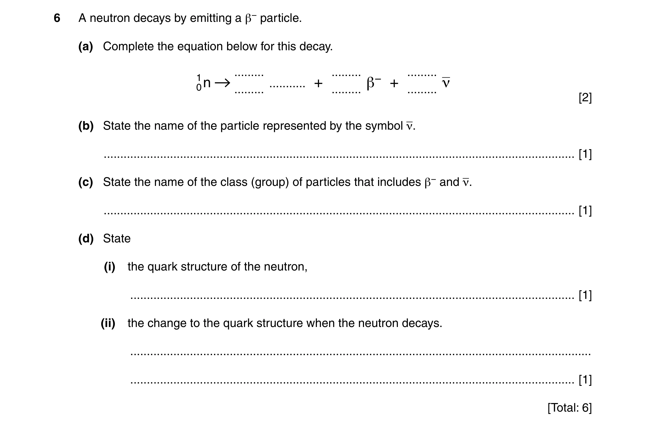 Question 26: A neutron decays by emitting a β− particle. (a) Complete the equation below for this decay. ......... ......... ......... 1 ν 0 n .........…