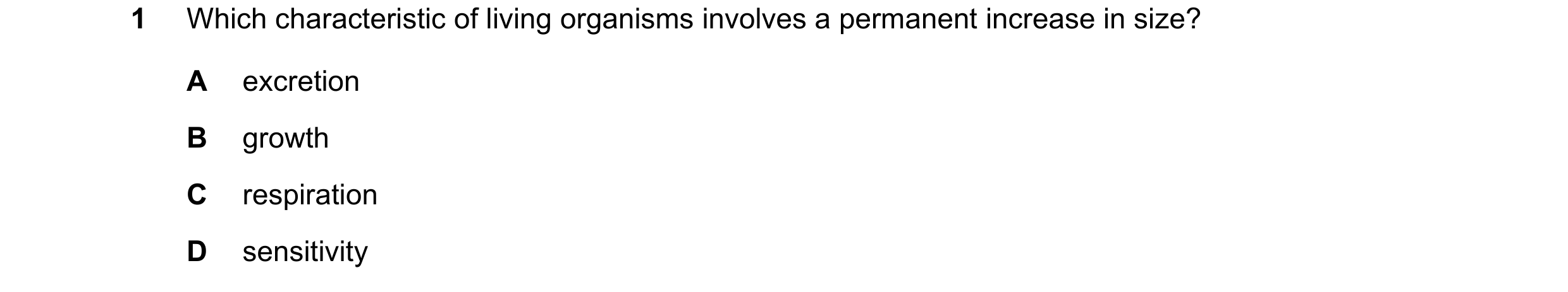 Question 13: Which characteristic of living organisms involves a permanent increase in size? A excretion B growth C respiration D sensitivity